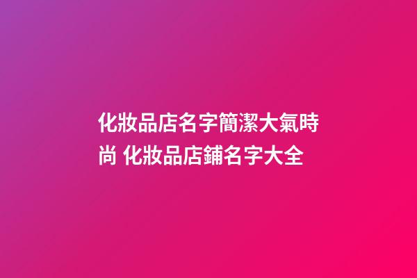 化妝品店名字簡潔大氣時尚 化妝品店鋪名字大全